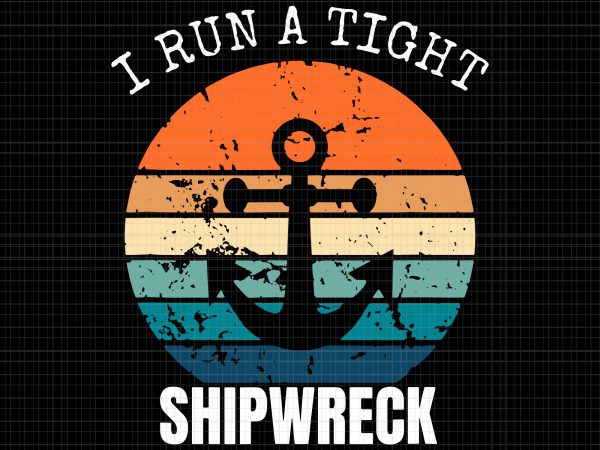 I run a tight shipwreck vintage svg,i run a tight shipwreck vintage,i run a tight shipwreck svg,i run a tight shipwreck png,i run a tight t shirt design for sale