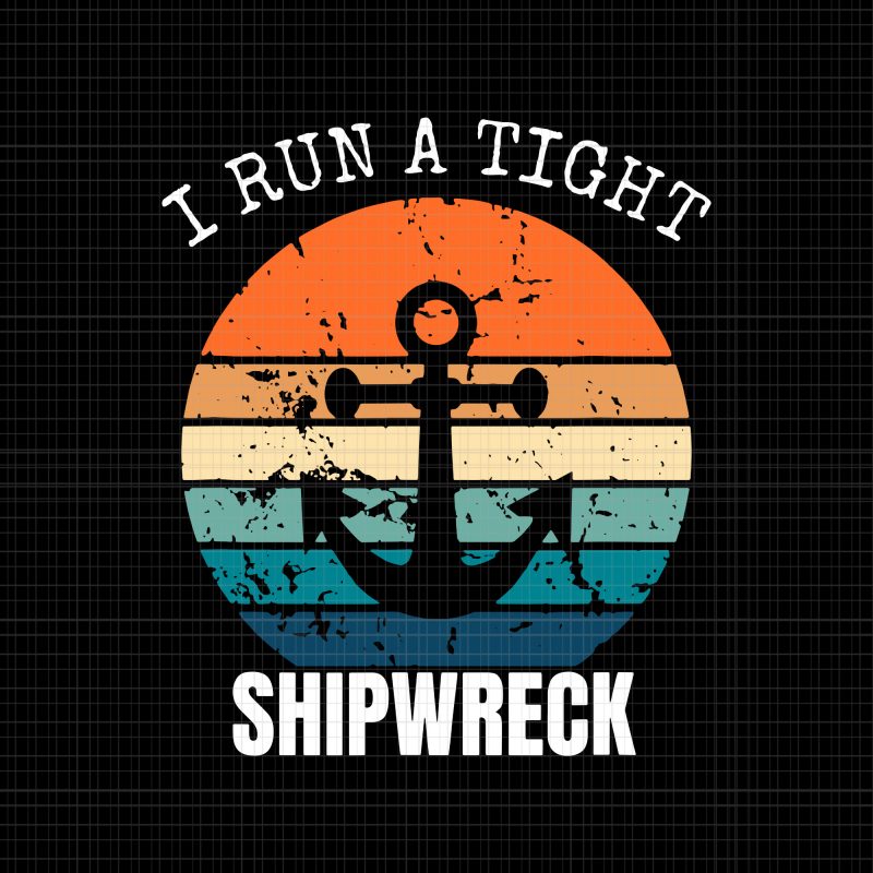 I run a tight shipwreck vintage svg,I run a tight shipwreck vintage,I run a tight shipwreck svg,i run a tight shipwreck png,i run a tight