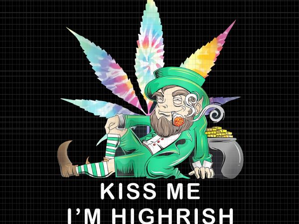 Kiss me i’m highrish png,kiss me i’m highrish shirt,kiss me i’m highrish weed leaf tie dye hippie patrick’s day png,kiss me i’m highrish weed leaf t shirt vector art