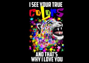 i see your true colors and that’s why i love you print ready t shirt design