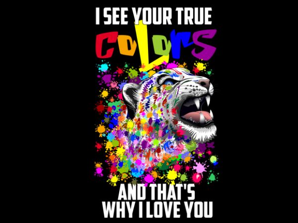 I see your true colors and that’s why i love you print ready t shirt design