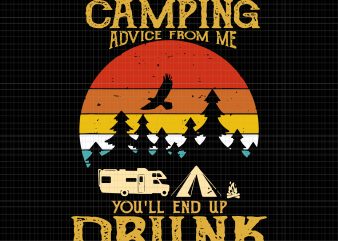 Never take camping advice from me end up drunk svg,Never take camping advice from me end up drunk Vintage png,Never take camping advice from me