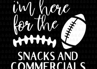 i’m here for the snacks and commercials svg,i’m here for the snacks and commercials png,i’m here for the snacks and commercials football,i’m here for the
