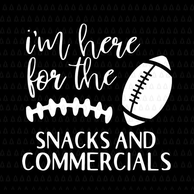 i'm here for the snacks and commercials svg,i'm here for the snacks and commercials png,i'm here for the snacks and commercials football,i'm here for the
