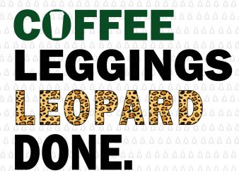 Coffee Leggings Leopard Done svg,Coffee Leggings Leopard Done png,Coffee Leggings Leopard Done cut file,Coffee Leggings Leopard Done Mom Sayings Animal SVG,Coffee Leggings Leopard Done Mom t shirt vector file