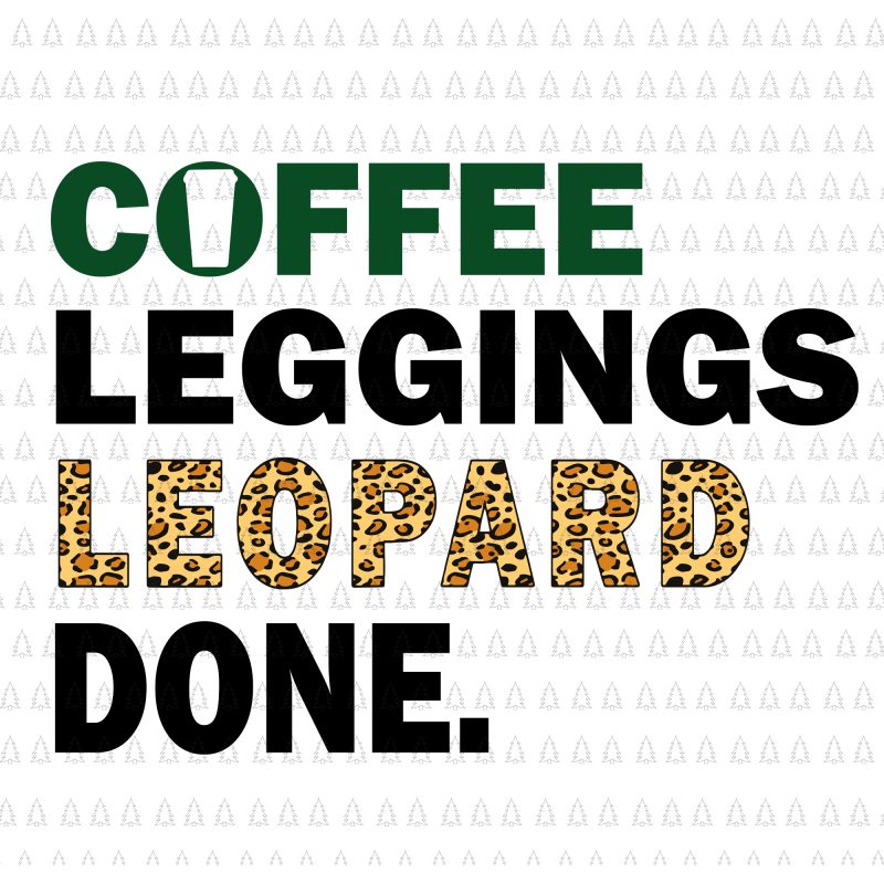 Coffee Leggings Leopard Done svg,Coffee Leggings Leopard Done png,Coffee Leggings Leopard Done cut file,Coffee Leggings Leopard Done Mom Sayings Animal SVG,Coffee Leggings Leopard Done Mom