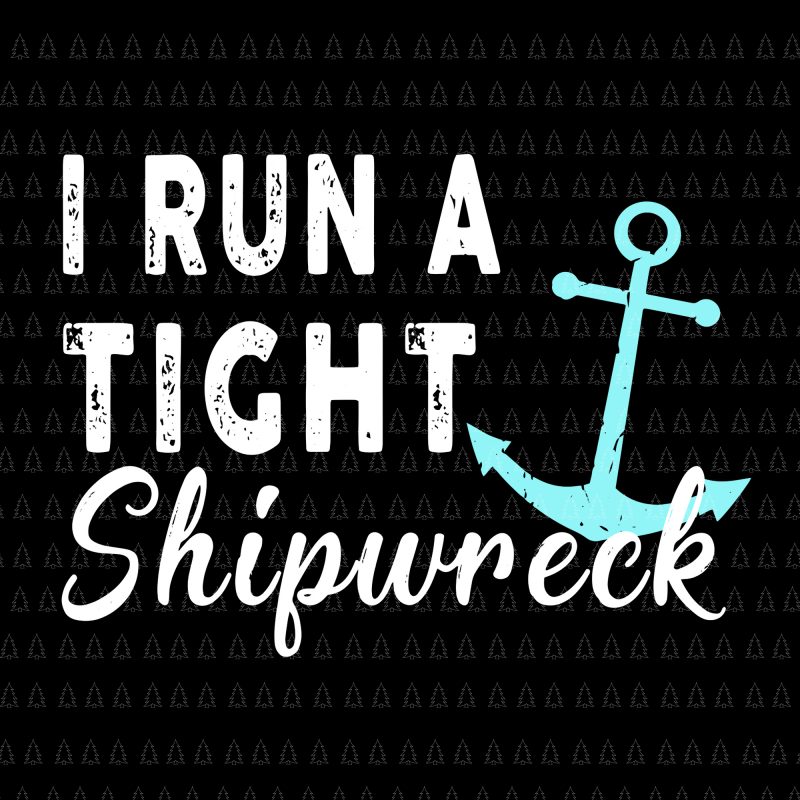 I run a tight shipwreck svg,I run a tight shipwreck png,I run a tight shipwreck cut file,I run a tight shipwreck design tshirt t-shirt design