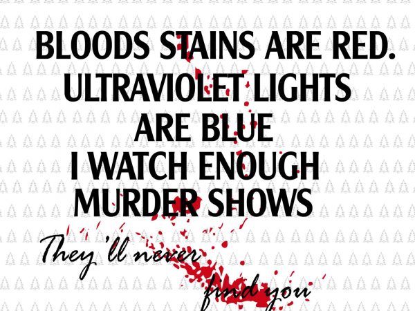 Blood stains are red ultraviolet lights are blue svg,blood stains are red ultraviolet lights are blue png,blood stains are red ultraviolet lights are blue i t shirt template