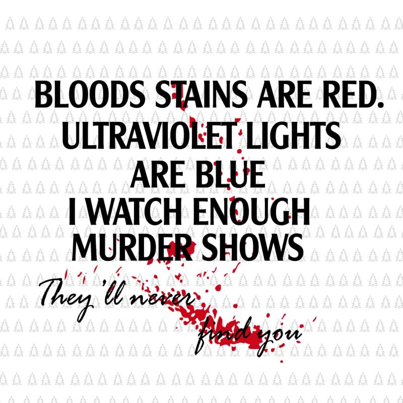 Blood stains are red ultraviolet lights are blue svg,Blood stains are red ultraviolet lights are blue png,Blood stains are red ultraviolet lights are blue i