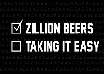 Zillion beers taking it easy svg,Zillion beers taking it easy png,Zillion beers taking it easy,Zillion beers taking it easy cut file,Zillion beers taking it easy t shirt graphic design