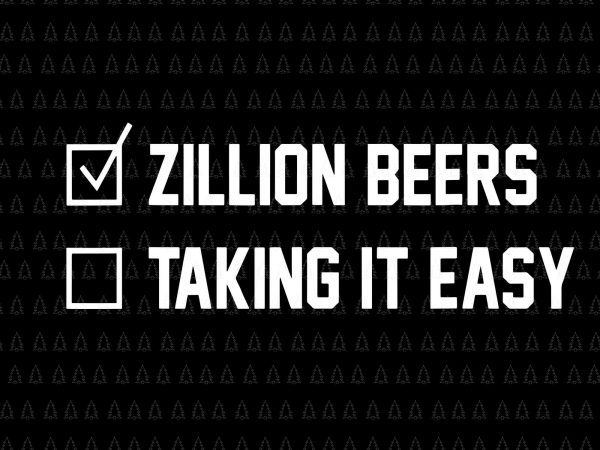 Zillion beers taking it easy svg,zillion beers taking it easy png,zillion beers taking it easy,zillion beers taking it easy cut file,zillion beers taking it easy t shirt graphic design