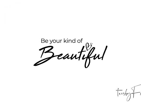 Be your kind of beautiful print ready t shirt design