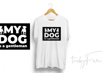 Gentleman Dog Quote Tshirt graphic t-shirt design