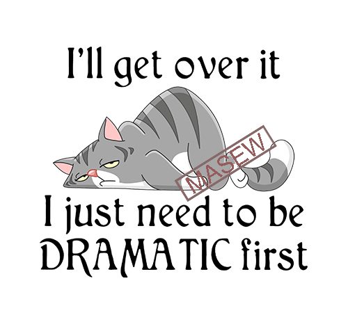 Lazy cat, i’ll get over it i just need to be dramatic first svg png eps dxf digital download print ready t shirt design