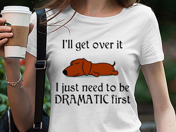 Cute sleepy lazy classic hound puppy dog cartoon, i’ll get over it i just need to be dramatic first svg png eps dxf digital download t shirt vector file