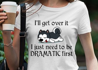 Cute Sleepy Lazy Husky Puppy Dog Cartoon, I’ll get over it I just need to be dramatic first SVG PNG EPS DXf digital download t t shirt vector file