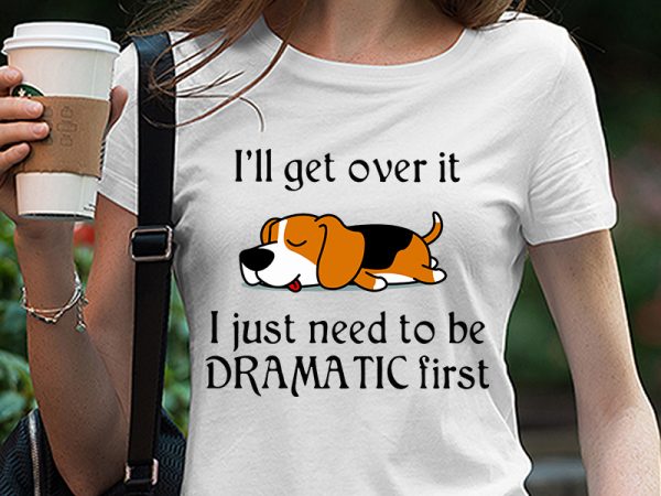 Cute sleepy lazy beagle puppy dog cartoon, i’ll get over it i just need to be dramatic first svg png eps dxf digital download buy t shirt vector file