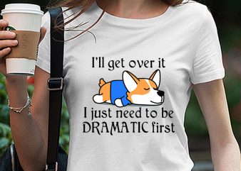 Corgi, Dog, Lazy Dog, I’ll get over it I just need to be dramatic first SVG PNG EPS DXf digital download t shirt design for