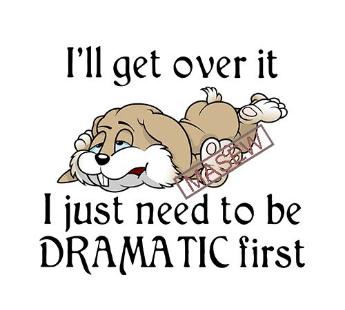 Rabbit, funny, i’ll get over it i just need to be dramatic first svg png eps dxf digital download graphic t-shirt design