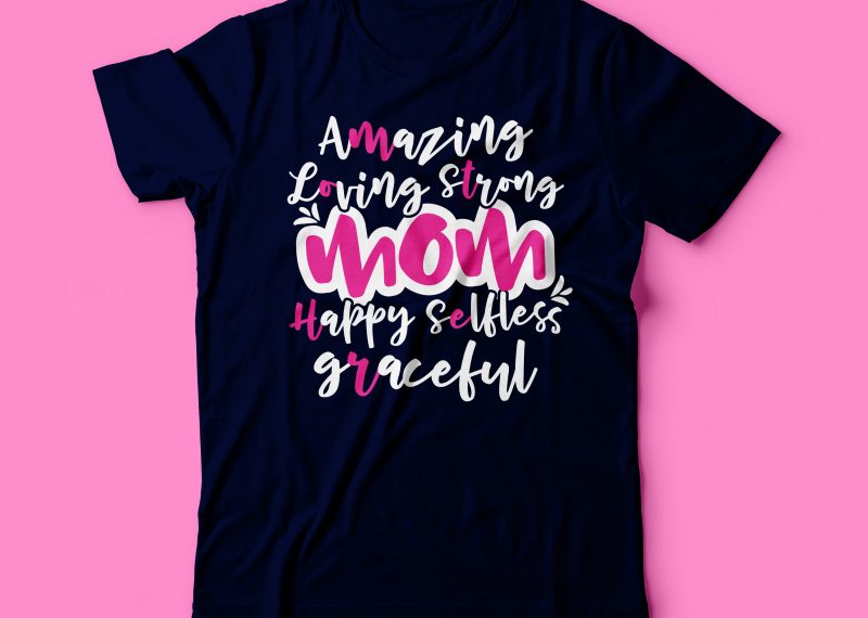 mother Amazing ,loving strong happy selfless graceful typography t-shirt design