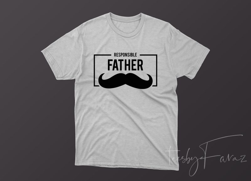 Responsible Father Tshirt Design