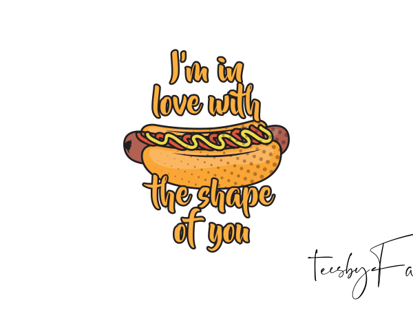 I’m in love with the shape of you ready made tshirt design