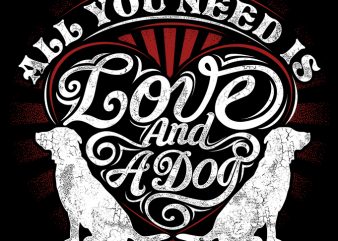 All you need is love and dog print ready t shirt design