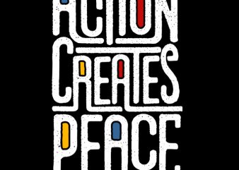 ACTION CREATES PEACE design for t shirt