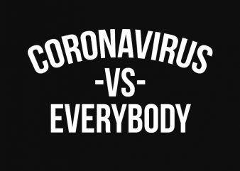 CORONAVIRUS VS EVERYBODY, COVID 19, CORONA design for t shirt t shirt design template