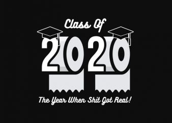 senior 2020 shit gettin real funny apocalypse toilet paper png, senior class of 2020 shit just got real png, senior class of 2020 shit just t shirt template vector