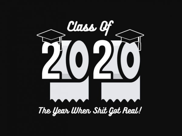 Senior 2020 shit gettin real funny apocalypse toilet paper png, senior class of 2020 shit just got real png, senior class of 2020 shit just t shirt template vector