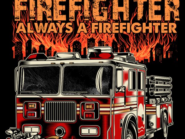 Once firefighter always a firefighter t shirt design to buy