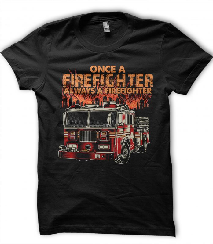 ONCE FIREFIGHTER ALWAYS A FIREFIGHTER t shirt design to buy