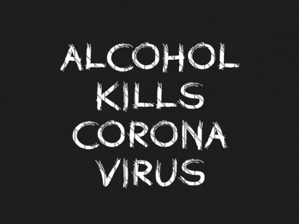 Alcohol kills corona virus , corona virus awareness t-shirt design for commercial use