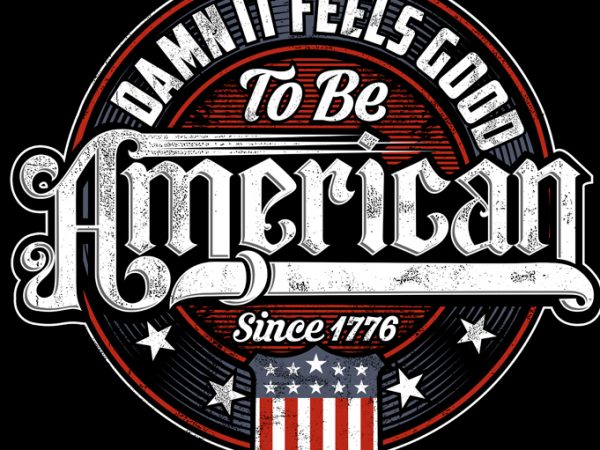 Damn it feels good to be american print ready t shirt design