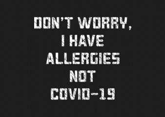Don’t worry I have Alergies, not covid-19 , corona virus awareness buy t shirt design for commercial use