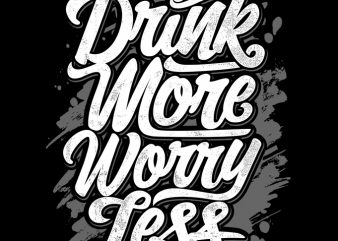 DRINK MORE WORRY LESS ready made tshirt design