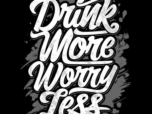 Drink more worry less ready made tshirt design