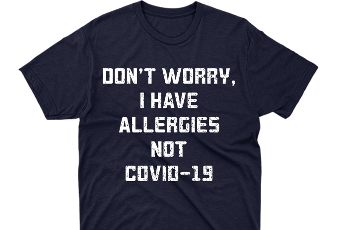 Don't worry I have Alergies, not covid-19 , corona virus awareness buy t shirt design for commercial use