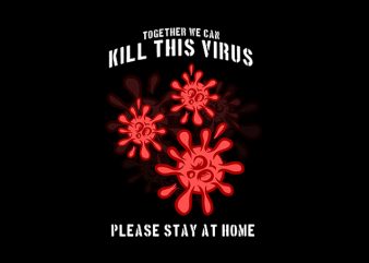 Together We can Kill this virus Coronavius, Please Stay at home t-shirt design for sale