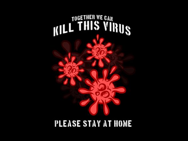 Together we can kill this virus coronavius, please stay at home t-shirt design for sale