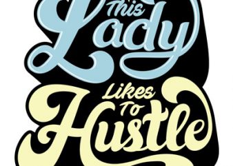 This Lady Likes to hustle t shirt design to buy