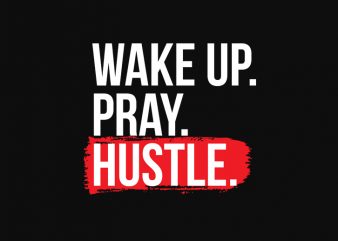 wake up, pray, hustle ready made tshirt design