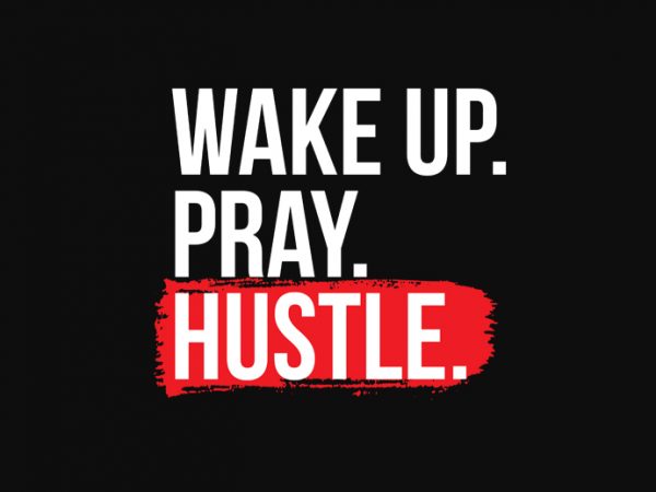 Wake up, pray, hustle ready made tshirt design