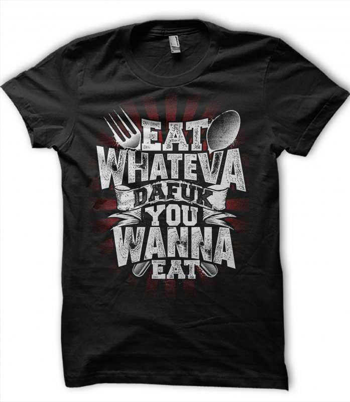 Eat whateva Dafuk you wanna eat t-shirt design for sale