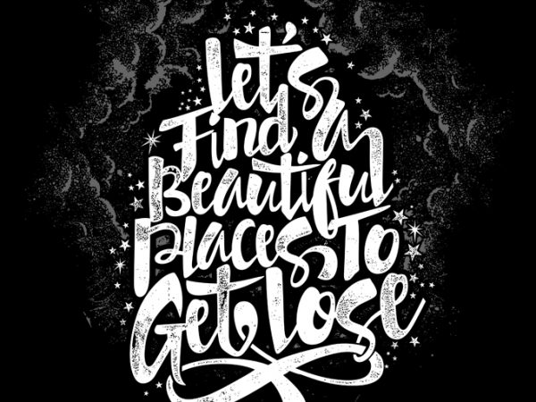 Let’s find a beautiful places to get lost graphic t-shirt design