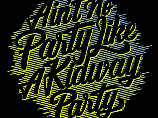Ain’t no party like a kidway party t-shirt design for commercial use