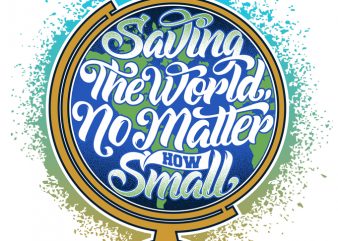 saving the world no matter how small t-shirt design png