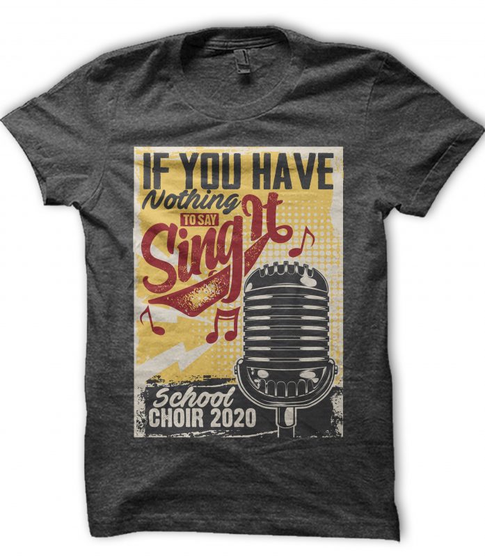 IF YOU HAVE NOTHING TO SAY, SING IT commercial use t-shirt design