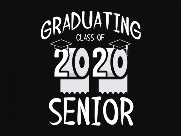 Senior 2020 shit gettin real funny apocalypse toilet paper png, senior class of 2020 shit just got real png, senior class of 2020 shit just t shirt template vector